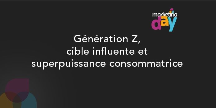 Conférence MKG Day 2017 - Social Media / Marketing d'influence 4/4, Generation Z
